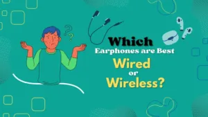 Which Earphones are Best Wired or Wireless