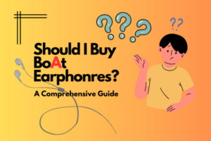 Should I Buy BoAt Earphones